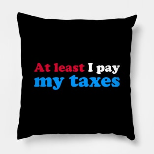 At Least I Pay My Taxes Pillow