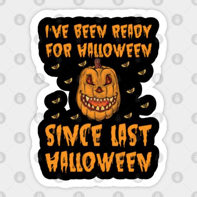 I Ve Been Ready For Halloween Since Last Halloween Halloween 21 Sticker Teepublic