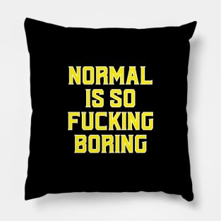 Normal is F'cking boring!! Pillow