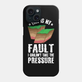 This Is My Fault I Couldn't Take The Pressure Geologist Phone Case