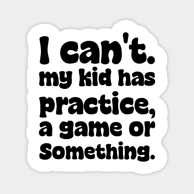 I Cant My Kid Has Practice A Game Or Something Mothers Day Magnet by QuortaDira