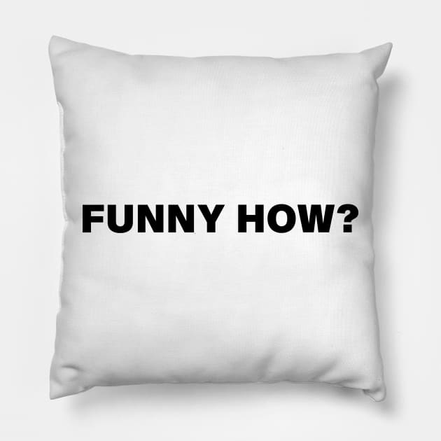 FUNNY HOW? Pillow by evkoshop