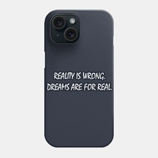 reality is wrong. dreams are for real. Phone Case