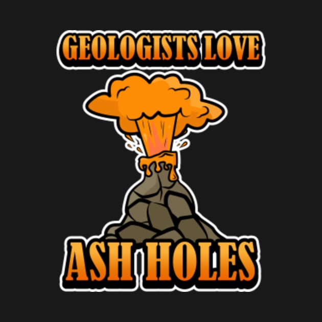 Geologist Love Ash Holes by LetsBeginDesigns