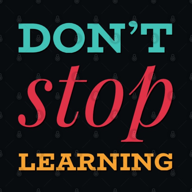 Don't Stop Learning. Everyday Learn Something New by BoogieCreates