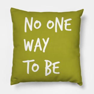 No One Way To Be  ( in white ) Pillow