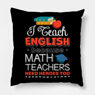 I Teach English Because Math Teachers Need Heroes Too Pillow