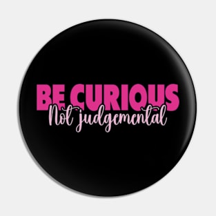 Be Curious Not Judgemental Pin