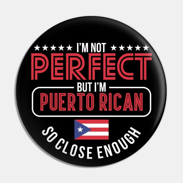 Not Perfect But I'm Puerto Rican - Puerto Rico Proud Pin by PuertoRicoShirts