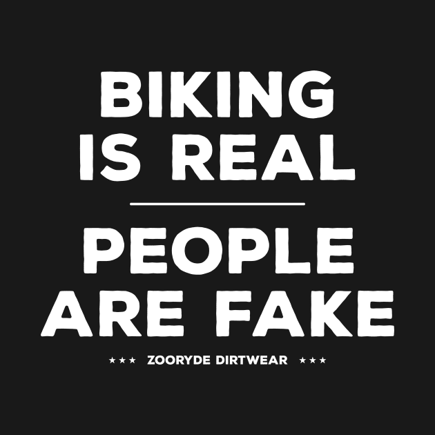 Biking Is Real People Are Fake by ZOO RYDE