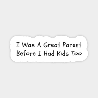 I Was A Great Parent Before I Had Kids Too - Father Day Funny saying Magnet