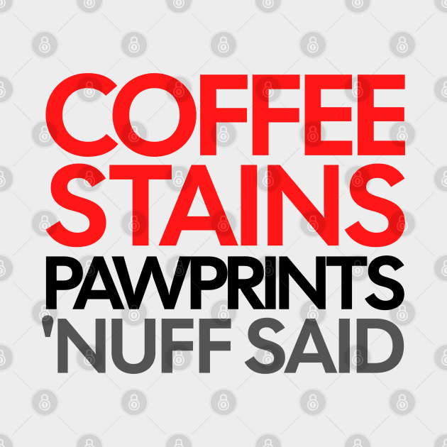 Coffee Stains Pawprints Nuff Said by 1001Kites