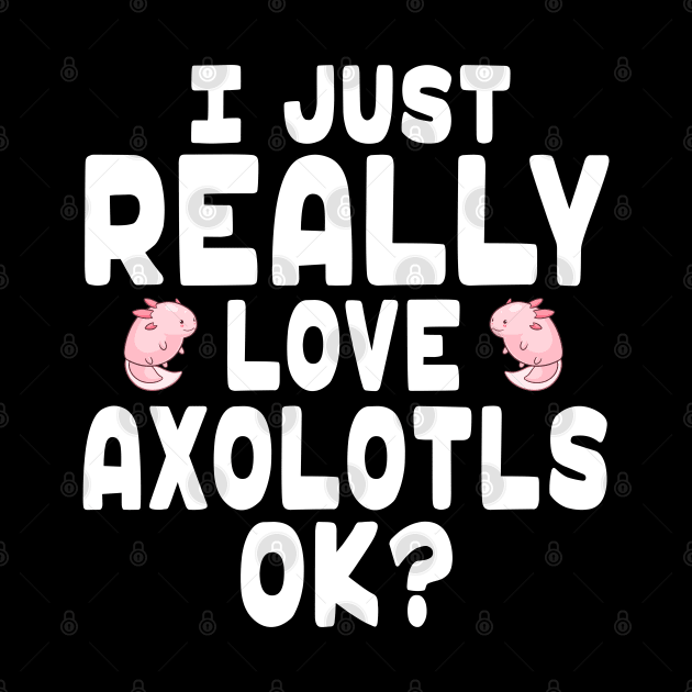 I Love Axolotls - Axolotl Lover by HeartsandFlags