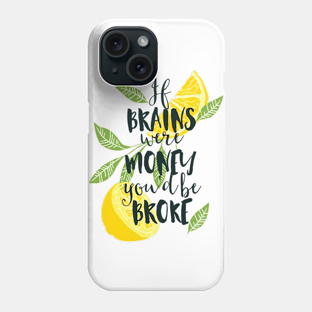 If Brains Were Money You'd Be Broke Phone Case by CoffeeandTeas