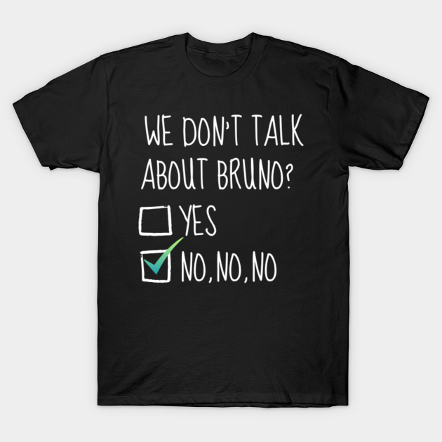 Discover We don't talk about Bruno - NO NO NO - Funny Quote - T-Shirt