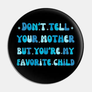 funny dad Don't tell your mother but you're my favorite child Pin