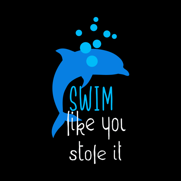 Swim Like You Stole It Funny Dolphin Swimming by Foxxy Merch