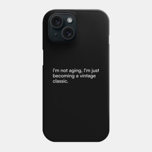 I'm not aging, I'm just becoming a vintage classic. Phone Case
