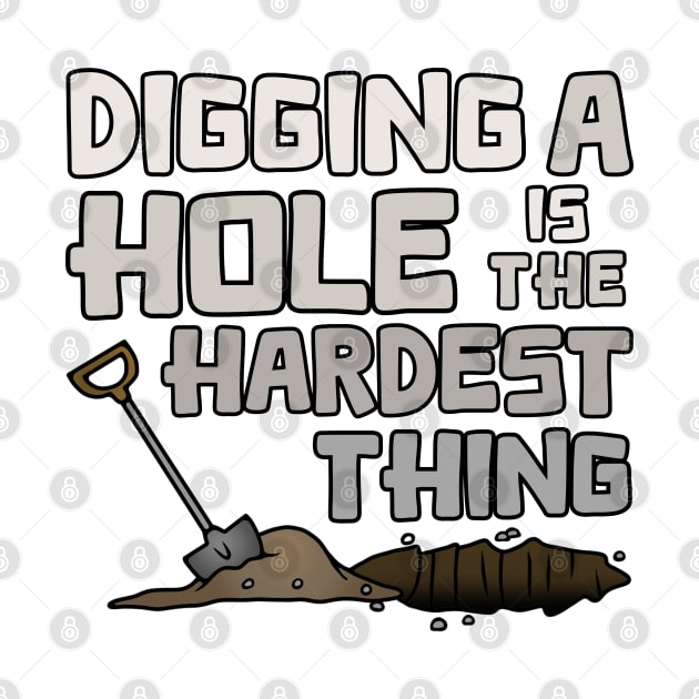 Digging A Hole Is The Hardest Thing by Slightly Unhinged