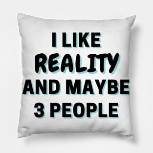 I Like Reality And Maybe 3 People Pillow