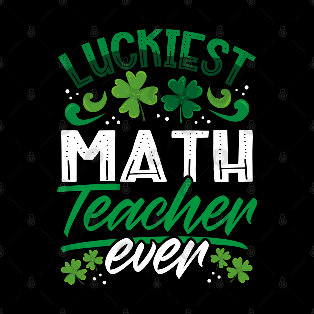 Luckiest Math Teacher Ever St Patricks Day Teacher by aneisha