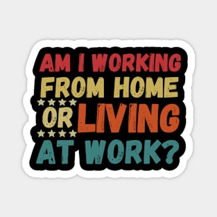 am i working from home or living at work funny wfh - work from home jokes Magnet