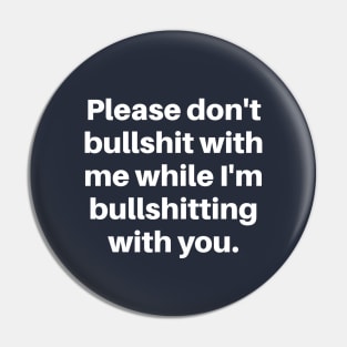 Please don't bullshit with me while I'm bullshitting with you. (white font) Pin