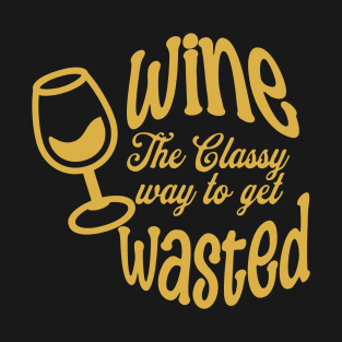 Wine the Classy Way to get Wasted  (Light print on Dark) T-Shirt