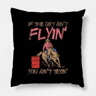 If The Dirt Ain't Flyin' You Ain't Tryin' Pillow