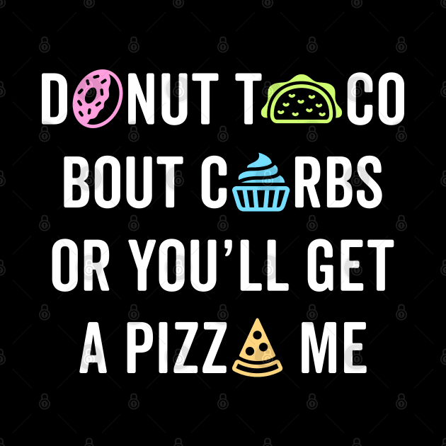 Donut Taco Bout Carbs Or You'll Get A Pizza Me v1 by brogressproject
