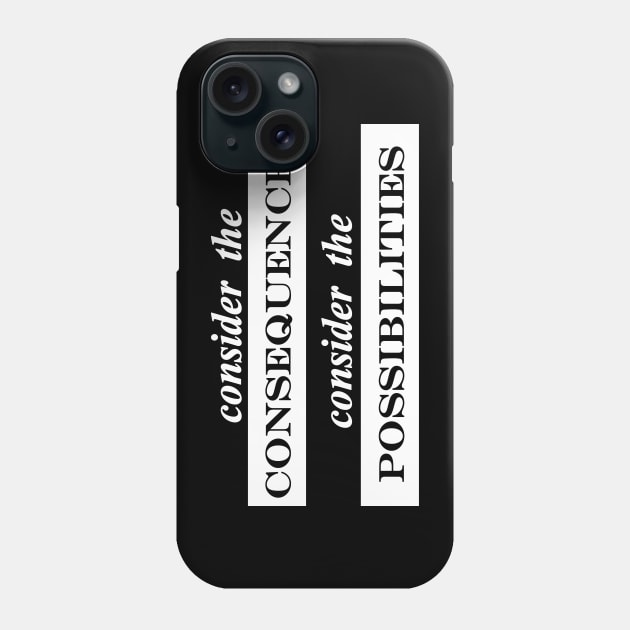 consider the consequences consider the possibilities Phone Case by NotComplainingJustAsking