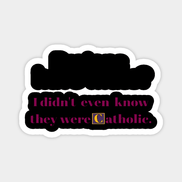 Protons Have Mass I Didnt Even Know They Were Catholic Funny Gifts Magnet by BrianaVal90620