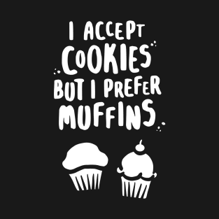 I Accept Cookies But I Prefer Muffins - W T-Shirt