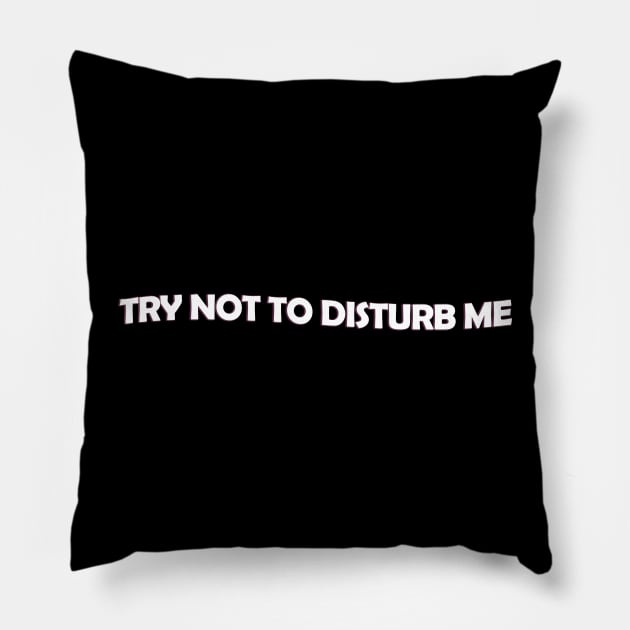 Try not to disturb me - white text Pillow by NotesNwords