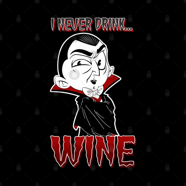 I never drink... wine by FreakPills