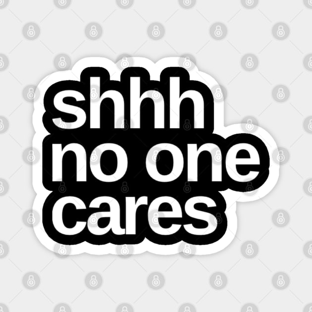 Shhhh No One Cares. Funny Sarcastic Quote. Magnet by That Cheeky Tee