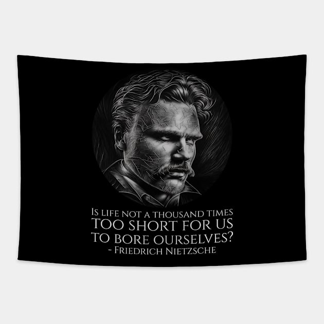 Is life not a thousand times too short for us to bore ourselves? - Friedrich Nietzsche Tapestry by Styr Designs