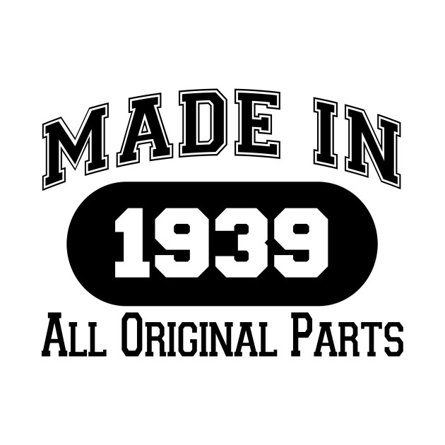 Discover MADE IN 1939 ALL ORIGINAL PARTS - Made In 1939 All Original Parts - T-Shirt