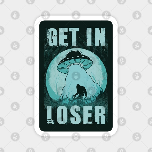 Get In Loser Bigfoot Ufo Abduction Alien Magnet by Tesszero