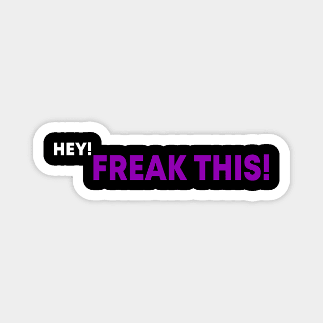 "Hey, Freak THIS!" crazy phrases Magnet by Super-TS