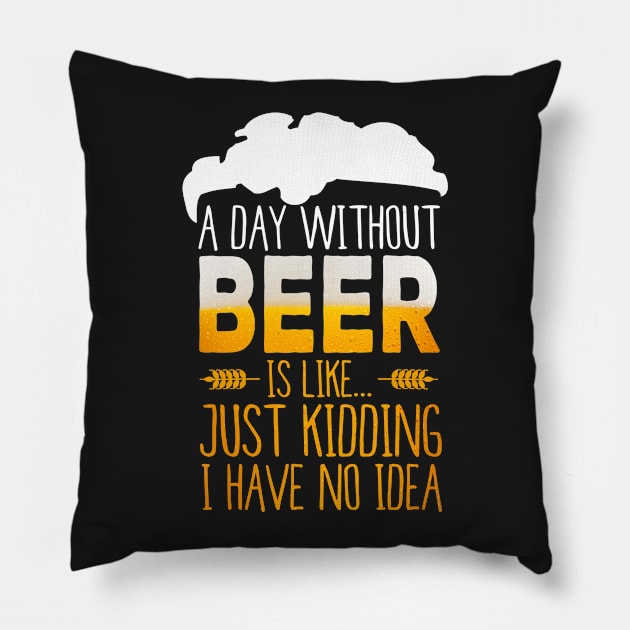 A Day Without Beer Is Like Just Kidding I Have No Idea Funny Pillow by junghc1