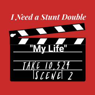 My Life - I Need A Stunt Double T-Shirt