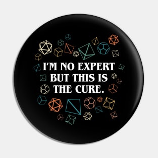 Im No Expert But Dice is the Cure Tabletop RPG Pin