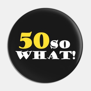 50 So What Funny Inspirational 50th Birthday Typography Pin