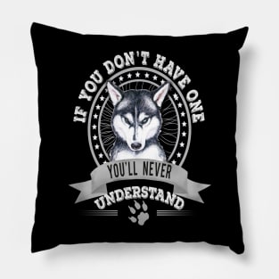 If You Don't Have One You'll Never Understand Siberian Husky Owner Pillow