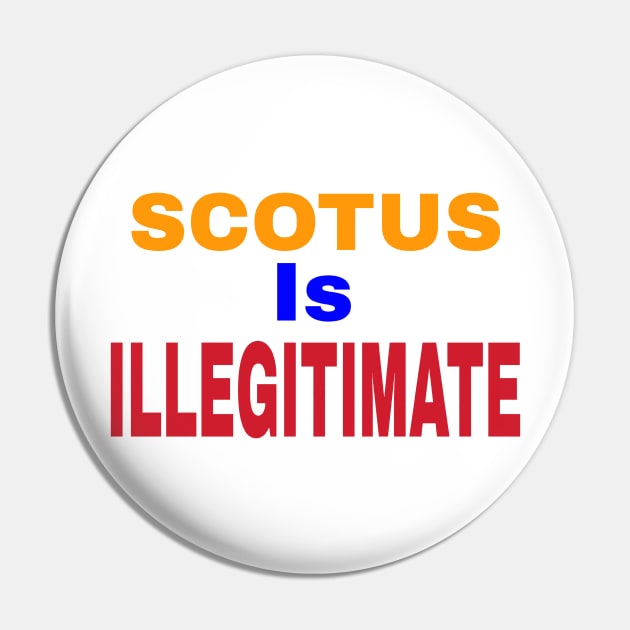 SCOTUS IS ILLEGITIMATE - Front Pin by SubversiveWare