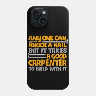 anyone can knock a nail but it takes a good carpenter to build with it Phone Case