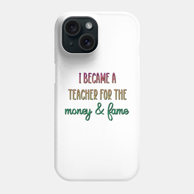 I became a teacher for the money & fame Phone Case by Greenbeattle92
