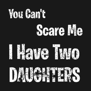 Mens You Can't Scare Me I Have Two Daughters, Father's Day, father daughter ,  gift from girls T-Shirt