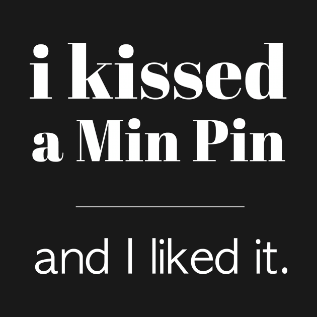 I Kissed A Min Pin... by veerkun